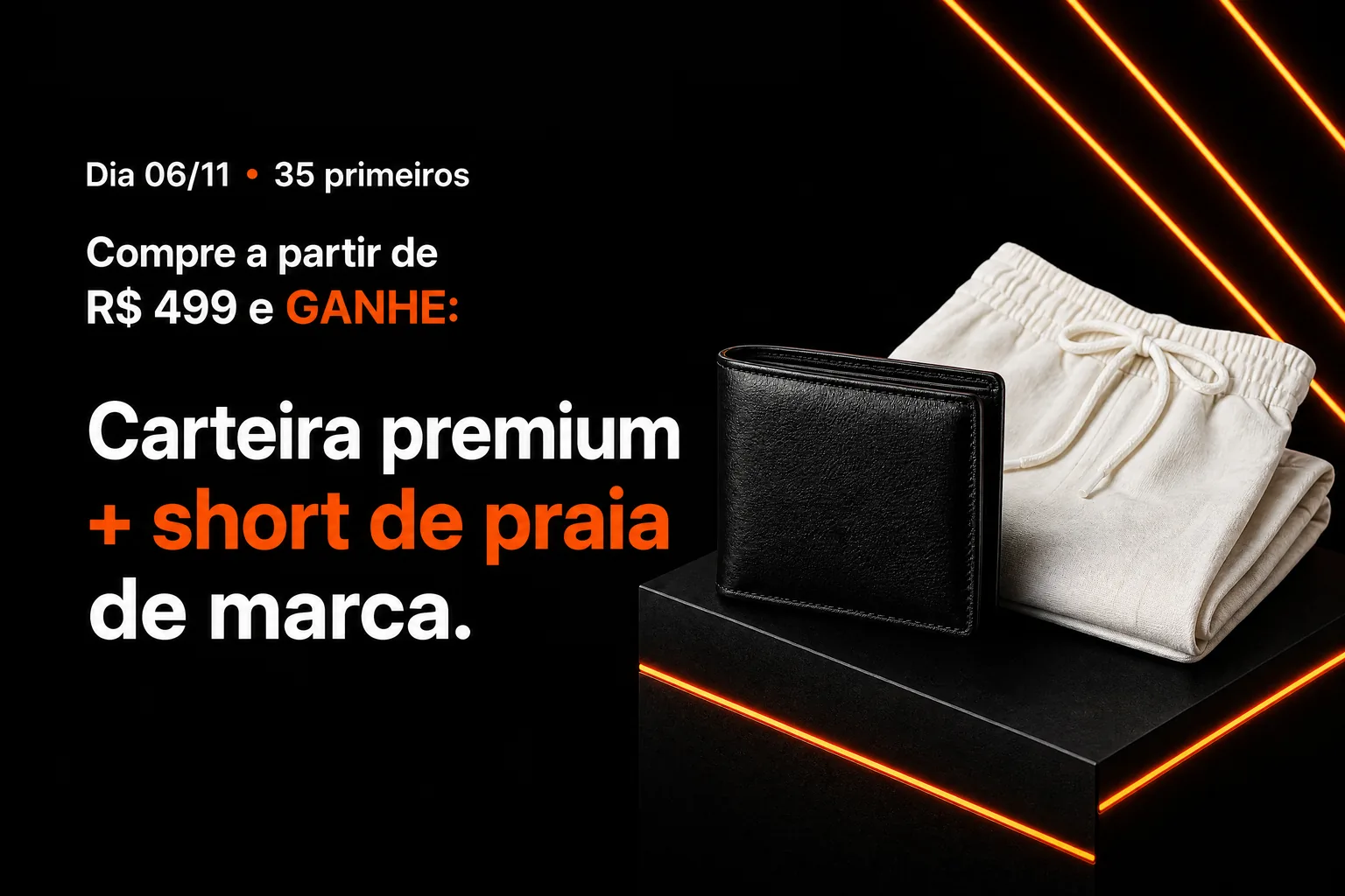 Dia 06/11, 35 primeiros: compre a partir de R$ 499 e ganhe carteira premium + short de praia de marca